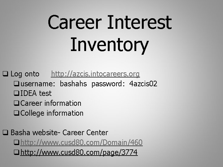 Career Interest Inventory q Log onto http: //azcis. intocareers. org qusername: bashahs password: 4