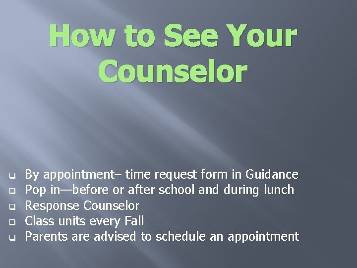 How to See Your Counselor q q q By appointment– time request form in