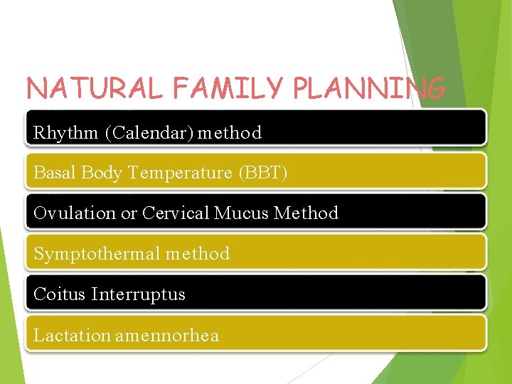 NATURAL FAMILY PLANNING Rhythm (Calendar) method Basal Body Temperature (BBT) Ovulation or Cervical Mucus