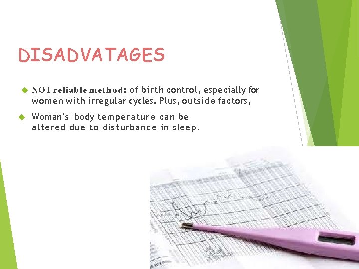 DISADVATAGES NOT reliable method: of birth control, especially for women with irregular cycles. Plus,