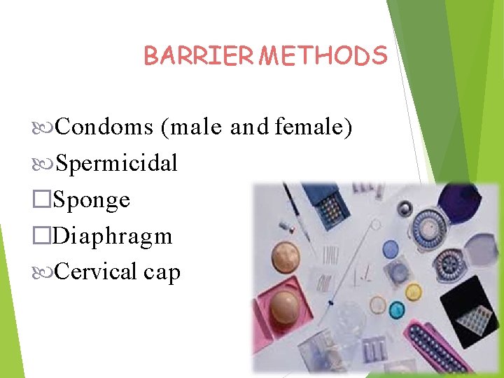 BARRIER METHODS Condoms (male and female) Spermicidal �Sponge �Diaphragm Cervical cap 