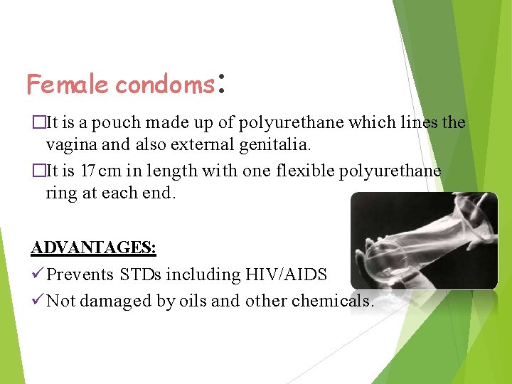 Female condoms: �It is a pouch made up of polyurethane which lines the vagina