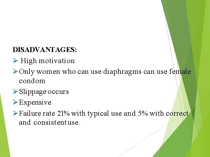 DISADVANTAGES: High motivation Only women who can use diaphragms can use female condom Slippage