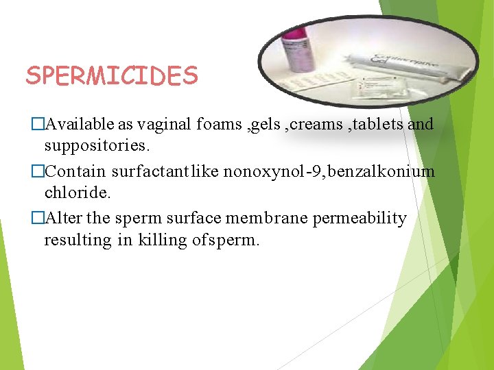 SPERMICIDES �Available as vaginal foams , gels , creams , tablets and suppositories. �Contain