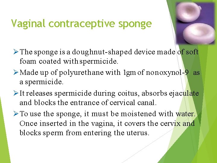 Vaginal contraceptive sponge The sponge is a doughnut-shaped device made of soft foam coated