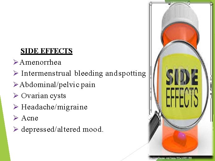SIDE EFFECTS Amenorrhea Intermenstrual bleeding and spotting Abdominal/pelvic pain Ovarian cysts Headache/migraine Acne depressed/altered