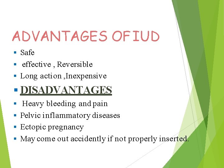 ADVANTAGES OF IUD Safe effective , Reversible Long action , Inexpensive DISADVANTAGES Heavy bleeding