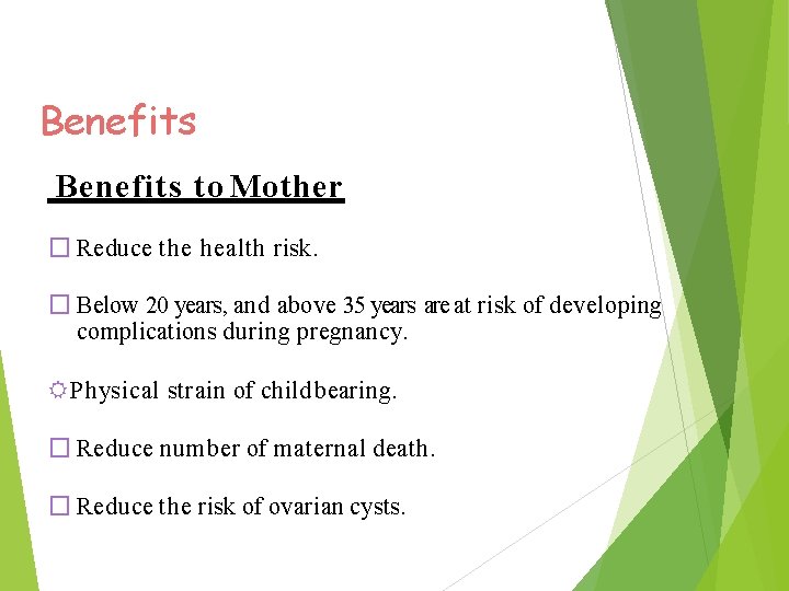 Benefits to Mother � Reduce the health risk. � Below 20 years, and above