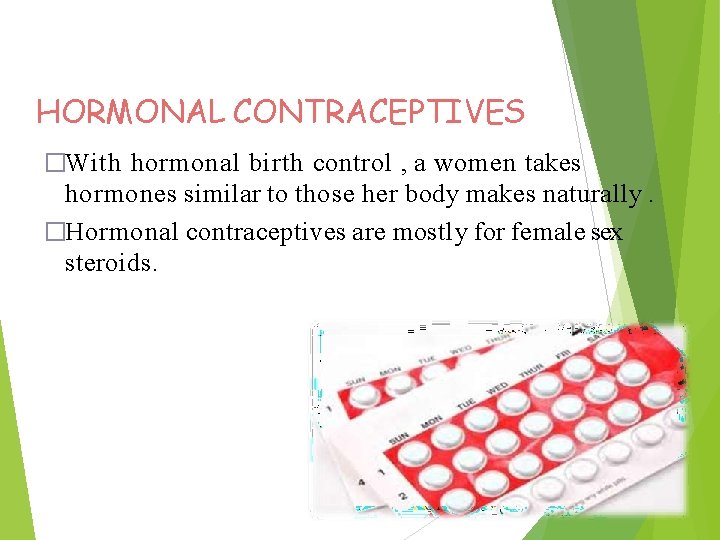 HORMONAL CONTRACEPTIVES �With hormonal birth control , a women takes hormones similar to those