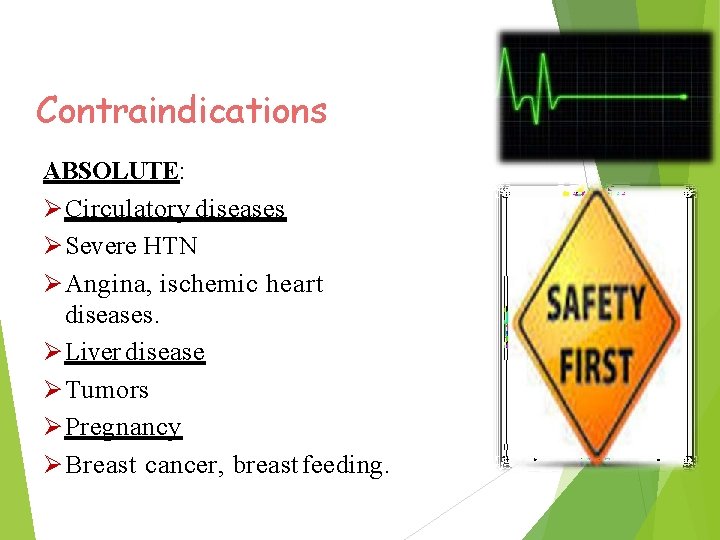 Contraindications ABSOLUTE: Circulatory diseases Severe HTN Angina, ischemic heart diseases. Liver disease Tumors Pregnancy