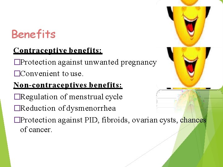 Benefits Contraceptive benefits: �Protection against unwanted pregnancy �Convenient to use. Non-contraceptives benefits: �Regulation of
