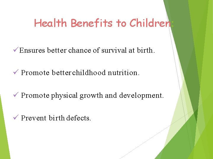 Health Benefits to Children: Ensures better chance of survival at birth. Promote better childhood