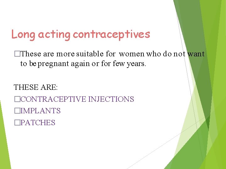 Long acting contraceptives �These are more suitable for women who do not want to