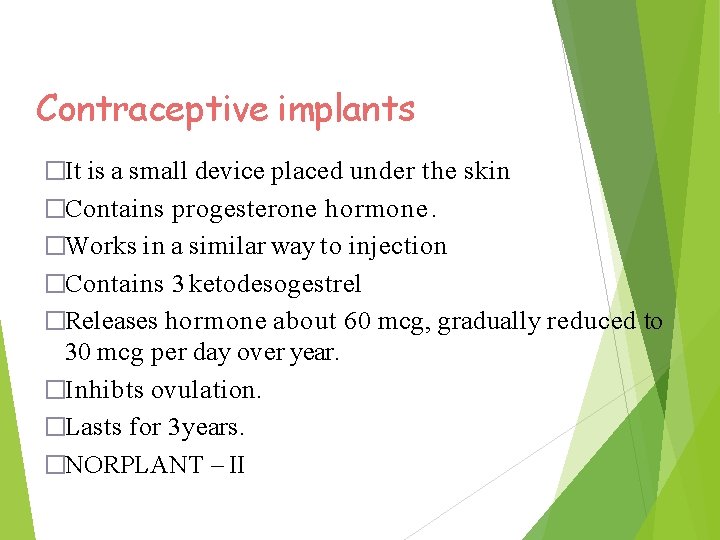 Contraceptive implants �It is a small device placed under the skin �Contains progesterone hormone.