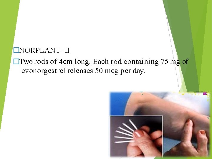 �NORPLANT- II �Two rods of 4 cm long. Each rod containing 75 mg of