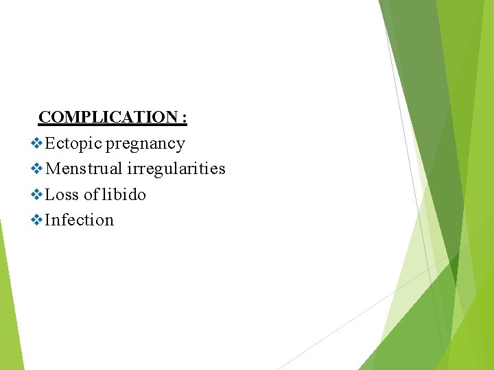 COMPLICATION : Ectopic pregnancy Menstrual irregularities Loss of libido Infection 