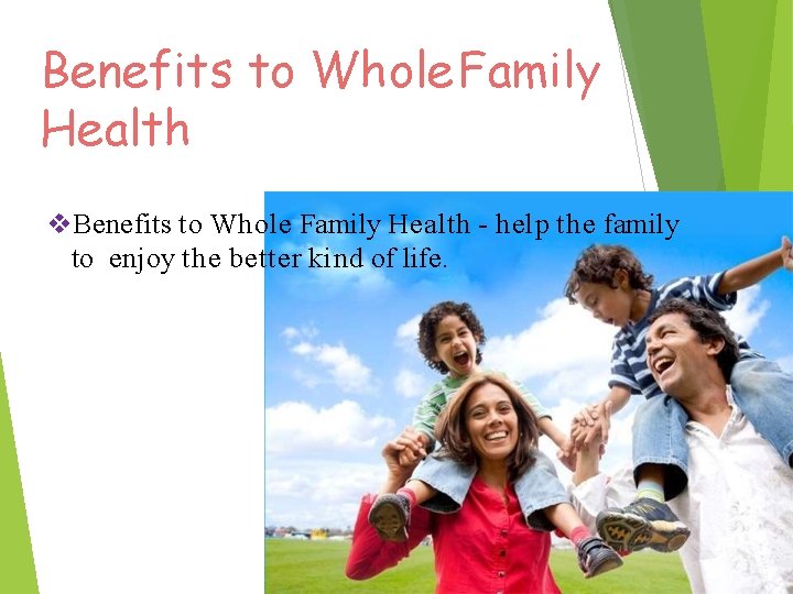 Benefits to Whole Family Health - help the family to enjoy the better kind
