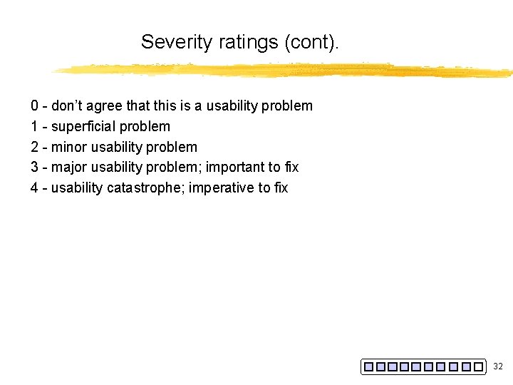 Severity ratings (cont). 0 - don’t agree that this is a usability problem 1