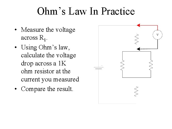 Ohm’s Law In Practice • Measure the voltage across R 1. • Using Ohm’s