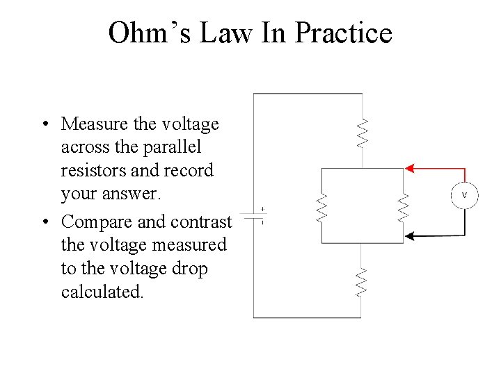 Ohm’s Law In Practice • Measure the voltage across the parallel resistors and record