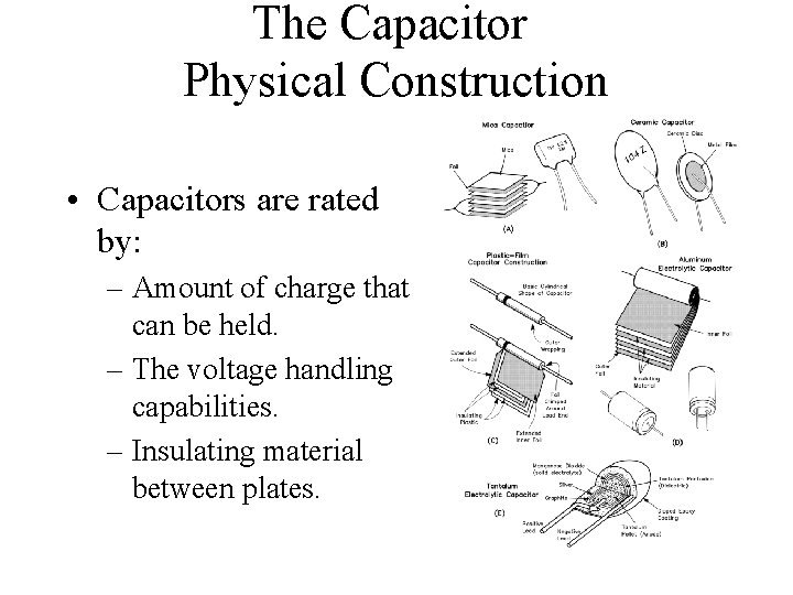 The Capacitor Physical Construction • Capacitors are rated by: – Amount of charge that