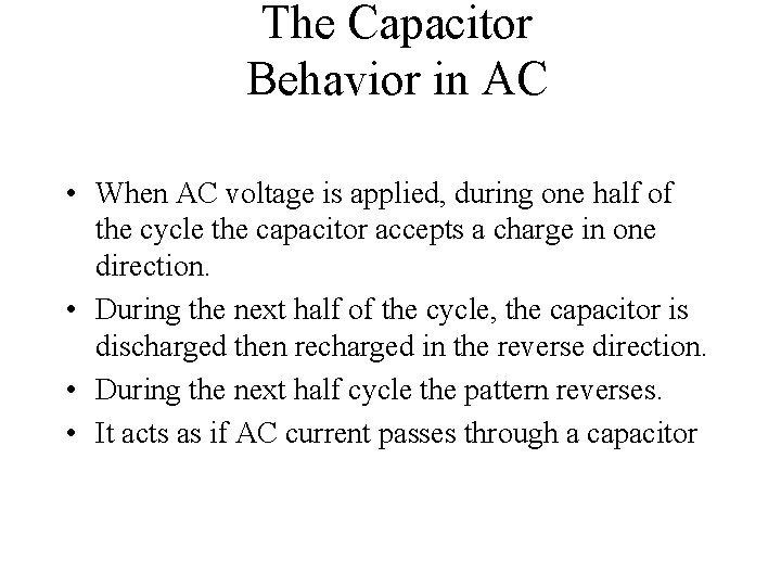 The Capacitor Behavior in AC • When AC voltage is applied, during one half