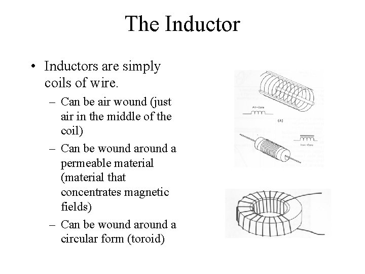 The Inductor • Inductors are simply coils of wire. – Can be air wound