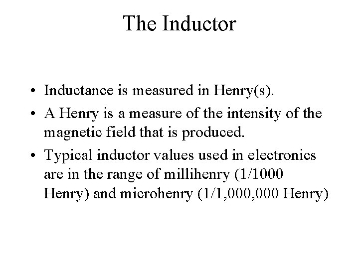 The Inductor • Inductance is measured in Henry(s). • A Henry is a measure