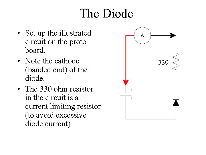 The Diode • Set up the illustrated circuit on the proto board. • Note