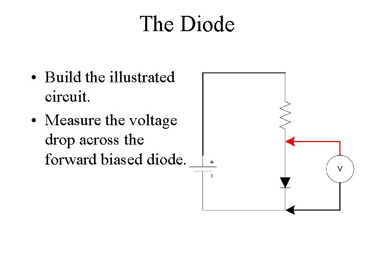 The Diode • Build the illustrated circuit. • Measure the voltage drop across the