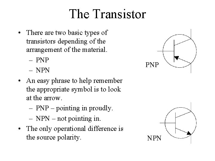 The Transistor • There are two basic types of transistors depending of the arrangement