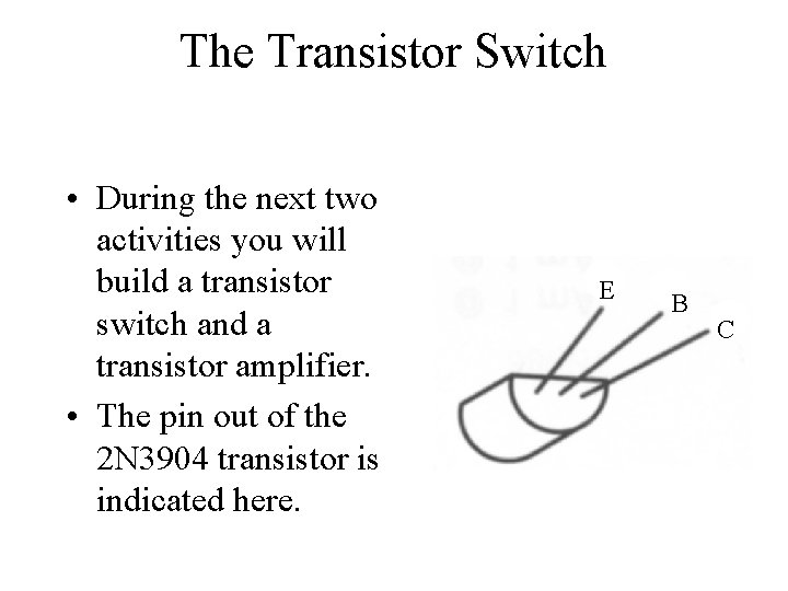 The Transistor Switch • During the next two activities you will build a transistor