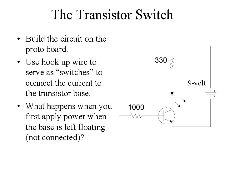 The Transistor Switch • Build the circuit on the proto board. • Use hook