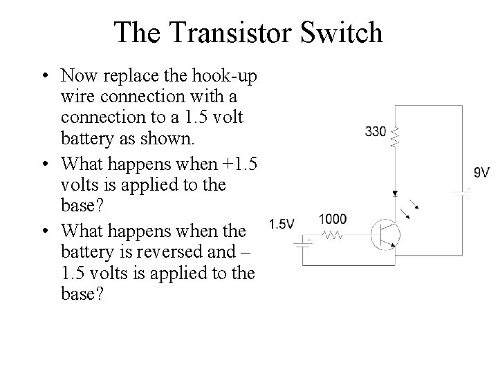 The Transistor Switch • Now replace the hook-up wire connection with a connection to