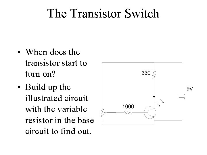 The Transistor Switch • When does the transistor start to turn on? • Build