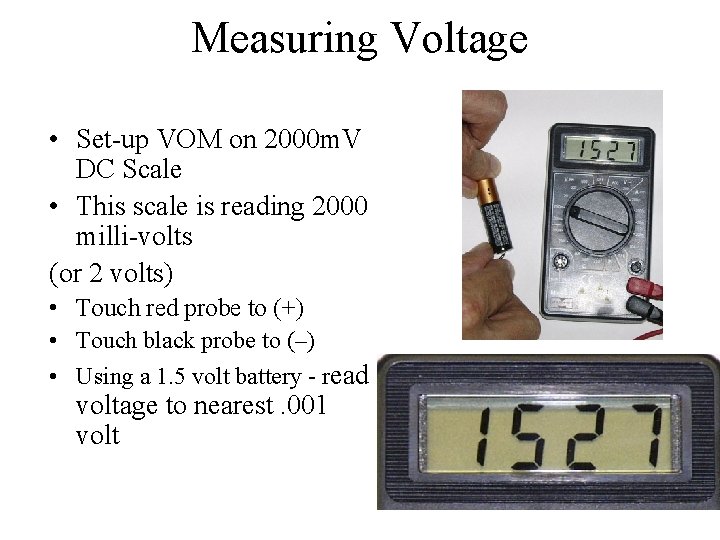 Measuring Voltage • Set-up VOM on 2000 m. V DC Scale • This scale