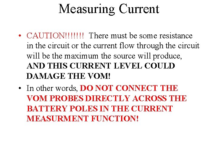 Measuring Current • CAUTION!!!!!!! There must be some resistance in the circuit or the