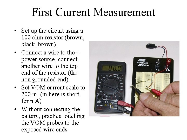 First Current Measurement • Set up the circuit using a 100 ohm resistor (brown,