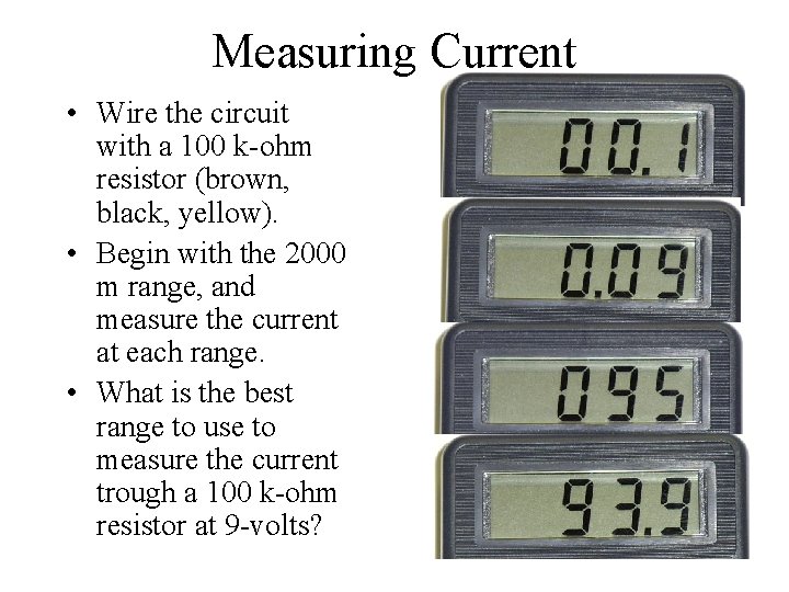 Measuring Current • Wire the circuit with a 100 k-ohm resistor (brown, black, yellow).