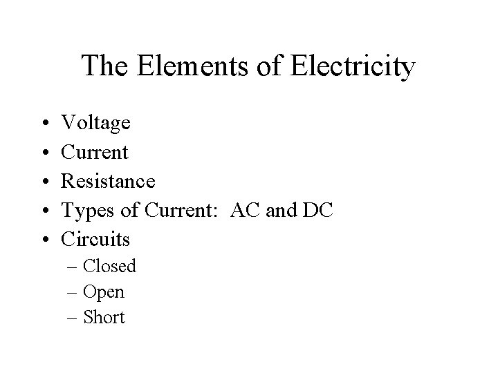 The Elements of Electricity • • • Voltage Current Resistance Types of Current: AC