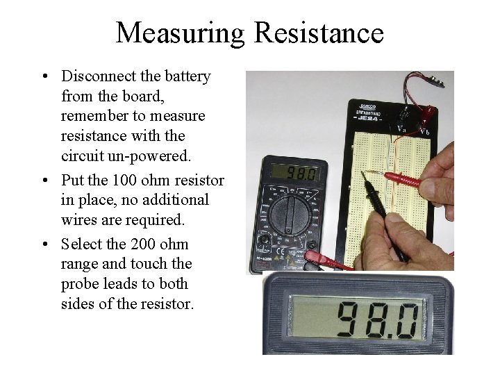 Measuring Resistance • Disconnect the battery from the board, remember to measure resistance with