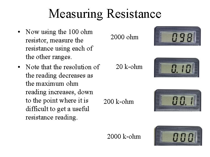 Measuring Resistance • Now using the 100 ohm 2000 ohm resistor, measure the resistance