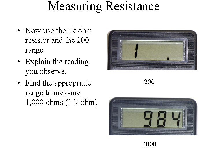 Measuring Resistance • Now use the 1 k ohm resistor and the 200 range.