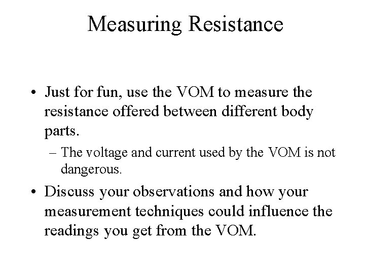 Measuring Resistance • Just for fun, use the VOM to measure the resistance offered