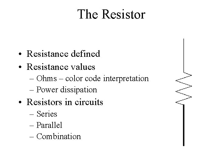 The Resistor • Resistance defined • Resistance values – Ohms – color code interpretation