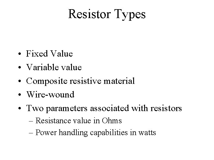 Resistor Types • • • Fixed Value Variable value Composite resistive material Wire-wound Two