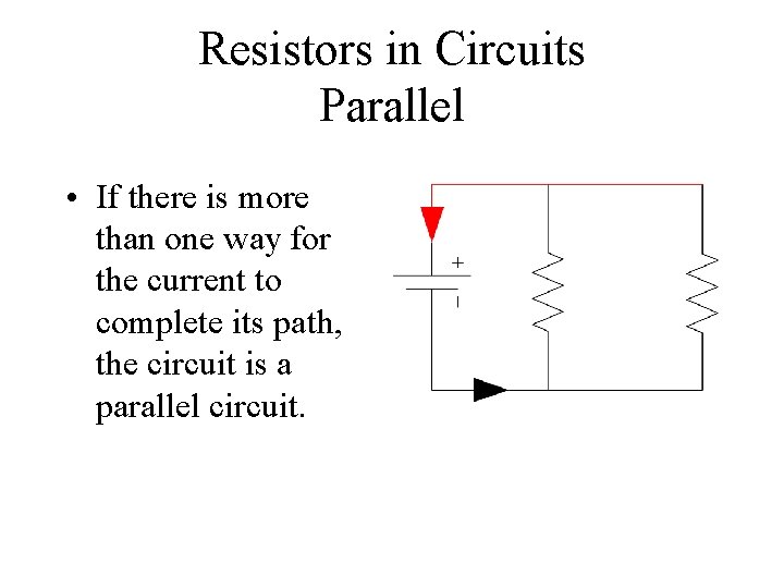 Resistors in Circuits Parallel • If there is more than one way for the
