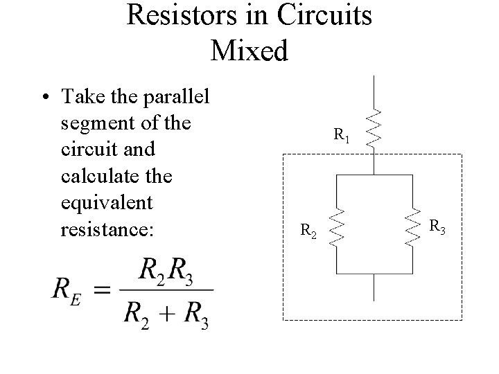 Resistors in Circuits Mixed • Take the parallel segment of the circuit and calculate