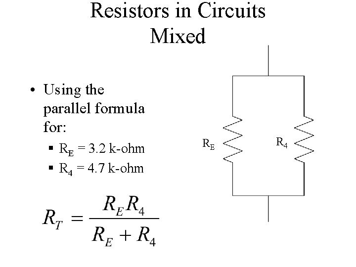 Resistors in Circuits Mixed • Using the parallel formula for: § RE = 3.