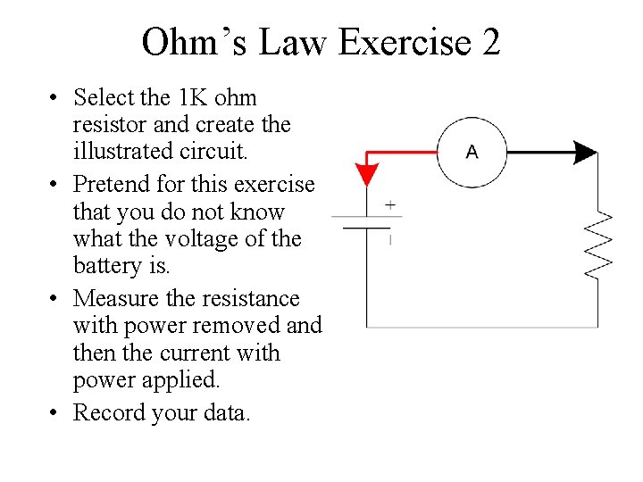 Ohm’s Law Exercise 2 • Select the 1 K ohm resistor and create the